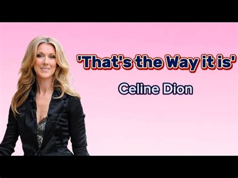 That's The Way It Is Lyrics by Celine Dion .